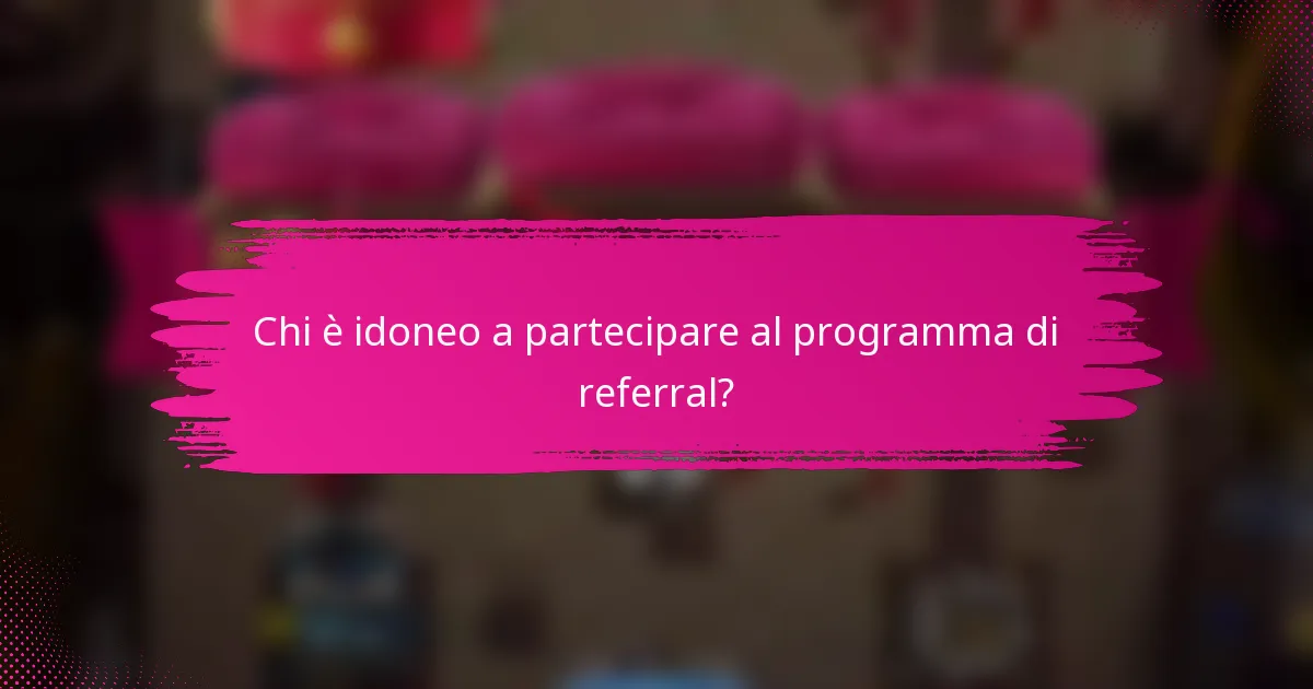 Chi è idoneo a partecipare al programma di referral?