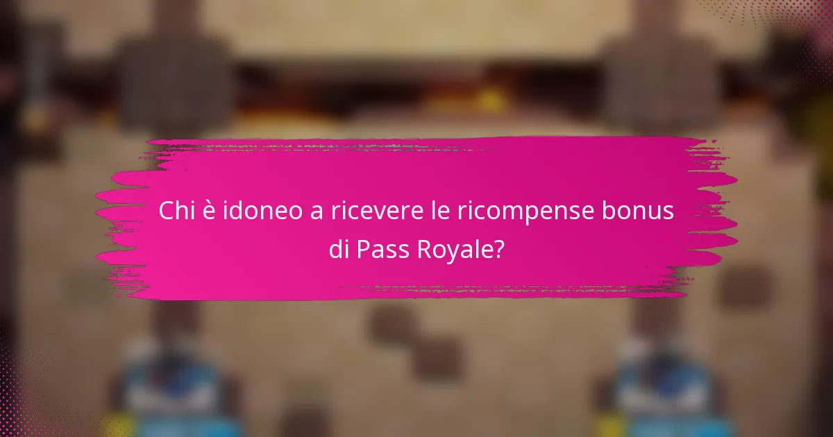 Chi è idoneo a ricevere le ricompense bonus di Pass Royale?