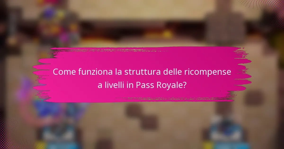Come funziona la struttura delle ricompense a livelli in Pass Royale?