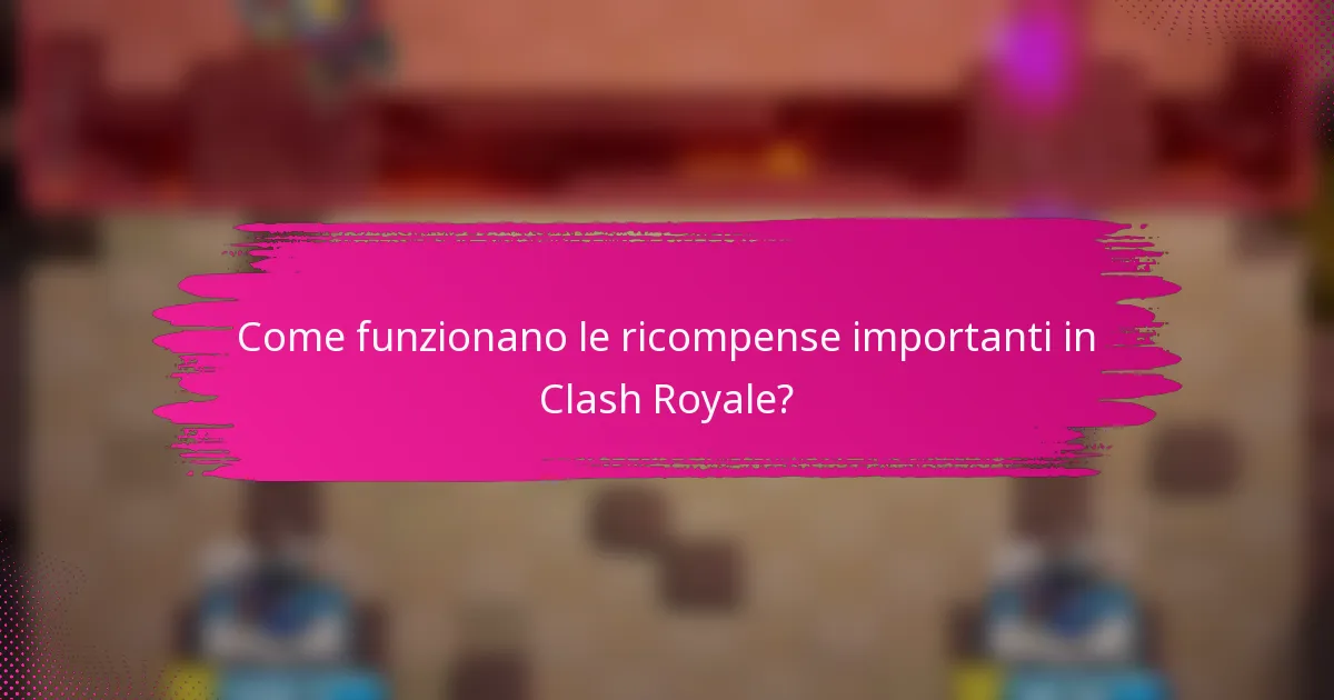 Come funzionano le ricompense importanti in Clash Royale?
