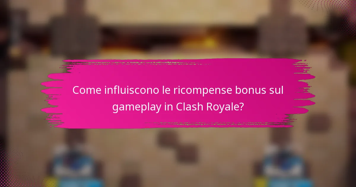 Come influiscono le ricompense bonus sul gameplay in Clash Royale?