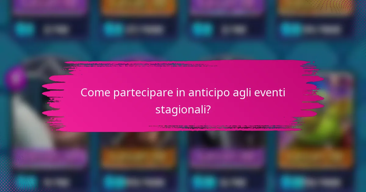Come partecipare in anticipo agli eventi stagionali?
