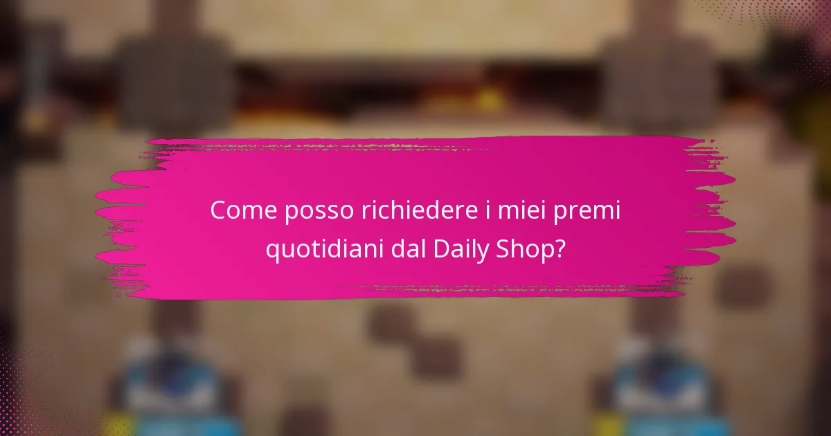 Come posso richiedere i miei premi quotidiani dal Daily Shop?