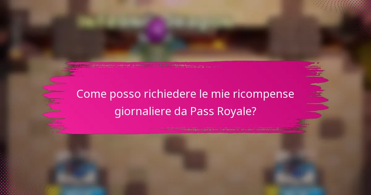 Come posso richiedere le mie ricompense giornaliere da Pass Royale?