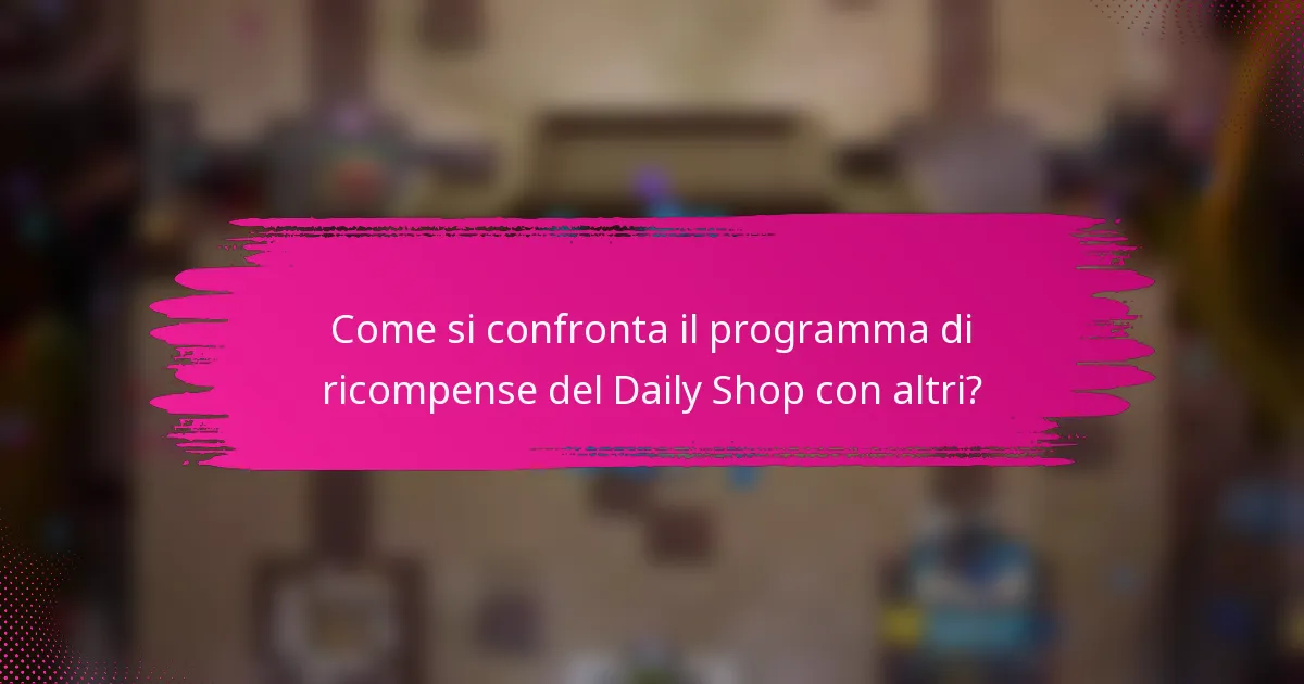 Come si confronta il programma di ricompense del Daily Shop con altri?