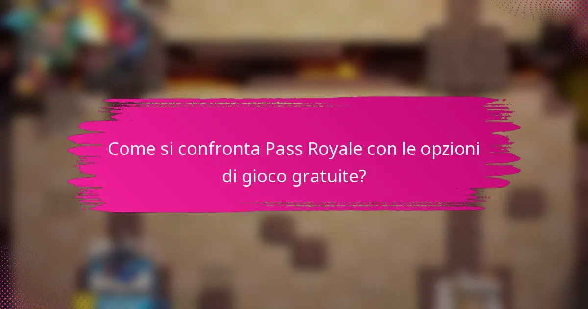 Come si confronta Pass Royale con le opzioni di gioco gratuite?
