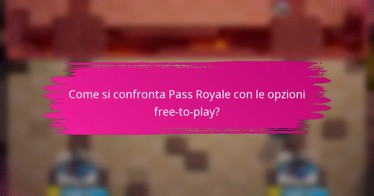 Come si confronta Pass Royale con le opzioni free-to-play?