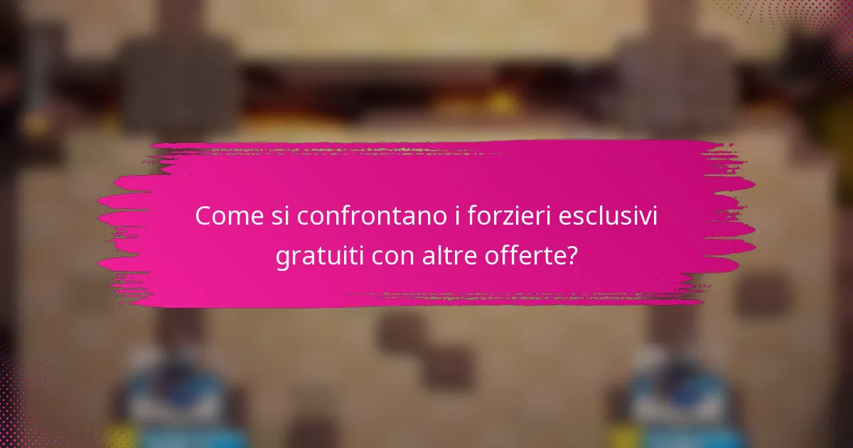Come si confrontano i forzieri esclusivi gratuiti con altre offerte?