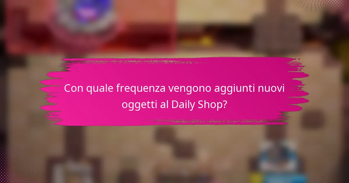 Con quale frequenza vengono aggiunti nuovi oggetti al Daily Shop?