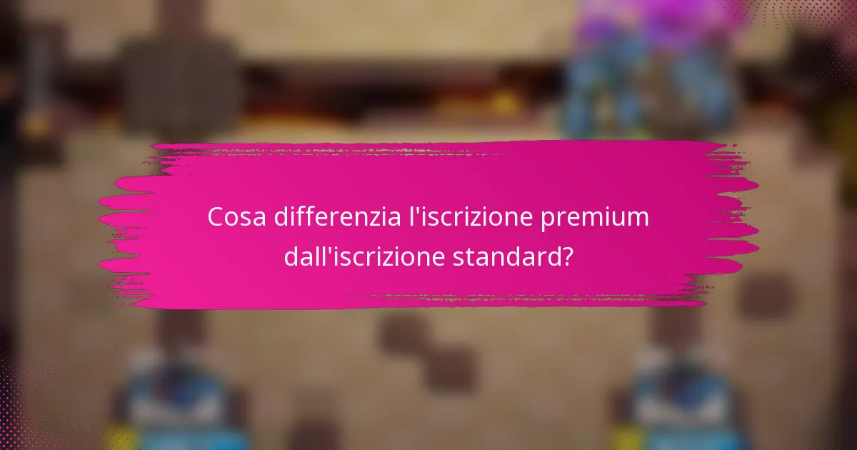 Cosa differenzia l'iscrizione premium dall'iscrizione standard?
