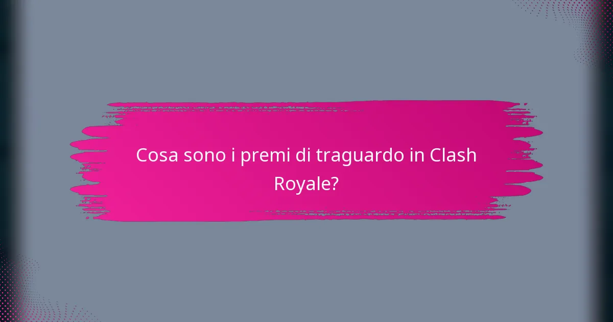 Cosa sono i premi di traguardo in Clash Royale?