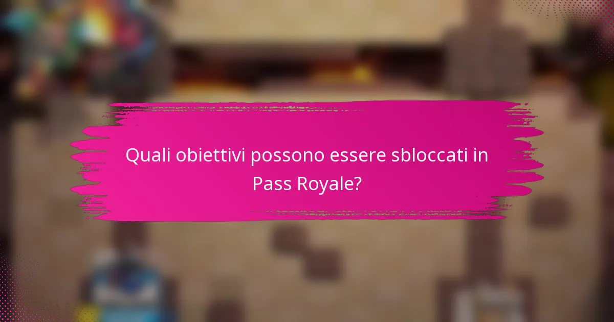 Quali obiettivi possono essere sbloccati in Pass Royale?