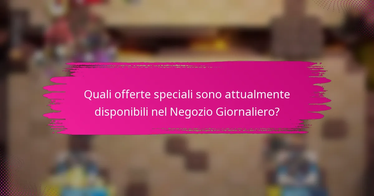 Quali offerte speciali sono attualmente disponibili nel Negozio Giornaliero?