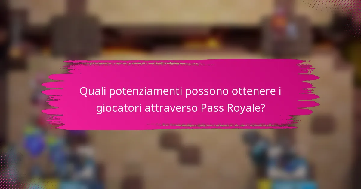 Quali potenziamenti possono ottenere i giocatori attraverso Pass Royale?
