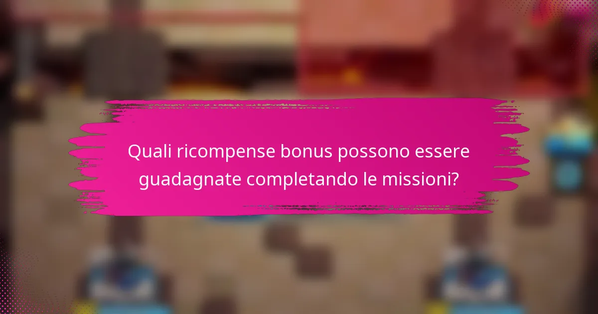 Quali ricompense bonus possono essere guadagnate completando le missioni?