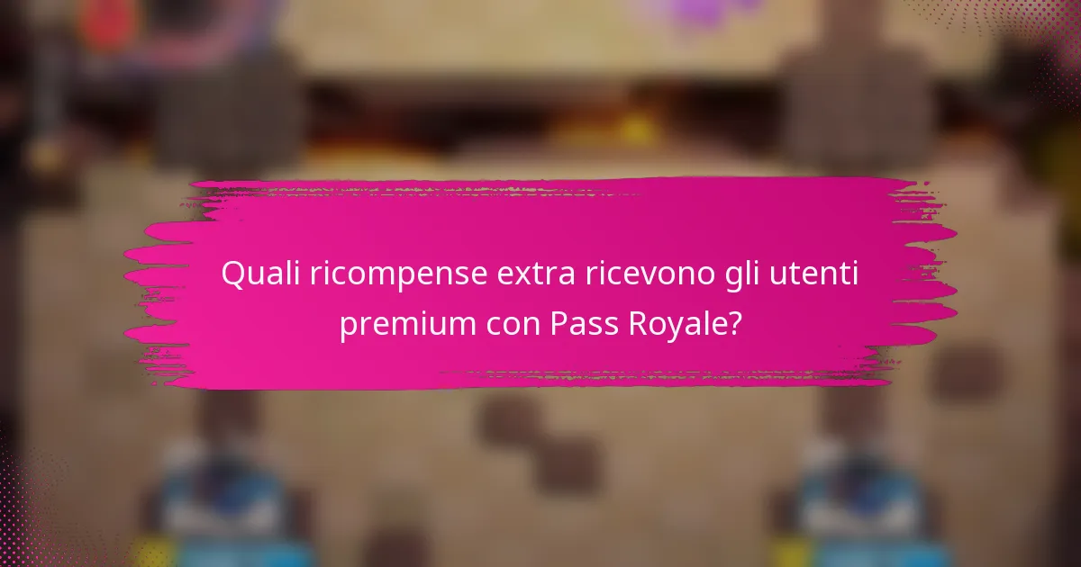 Quali ricompense extra ricevono gli utenti premium con Pass Royale?