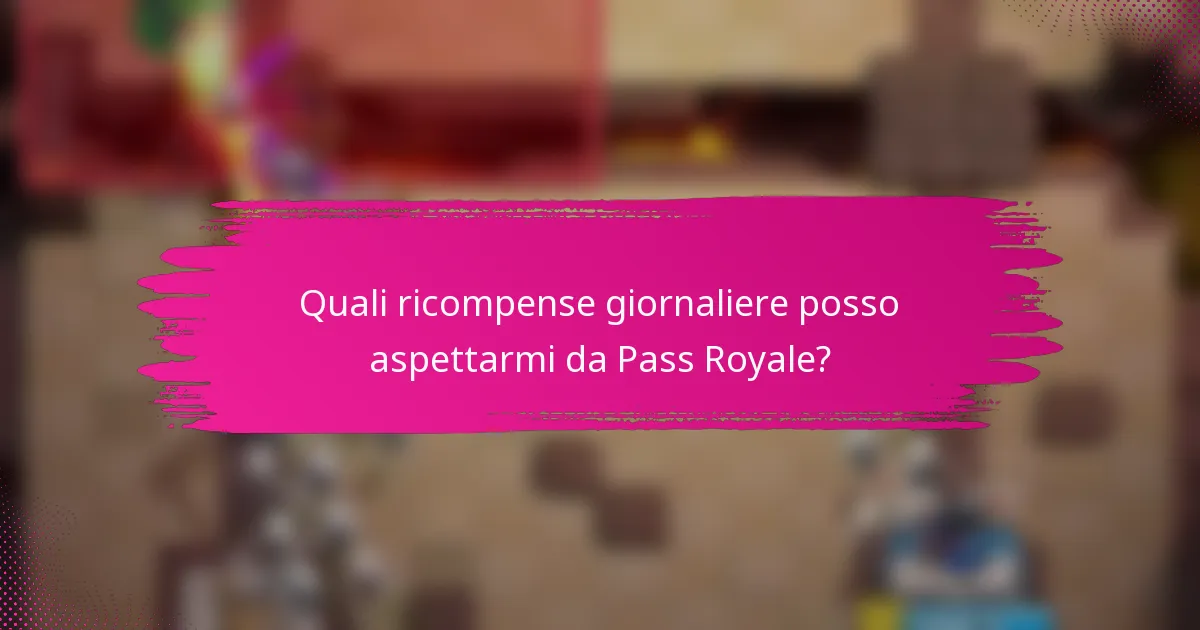 Quali ricompense giornaliere posso aspettarmi da Pass Royale?