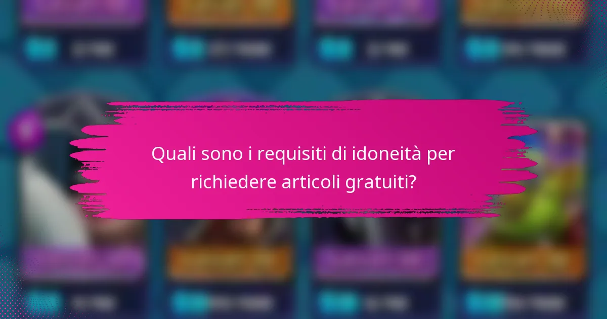 Quali sono i requisiti di idoneità per richiedere articoli gratuiti?