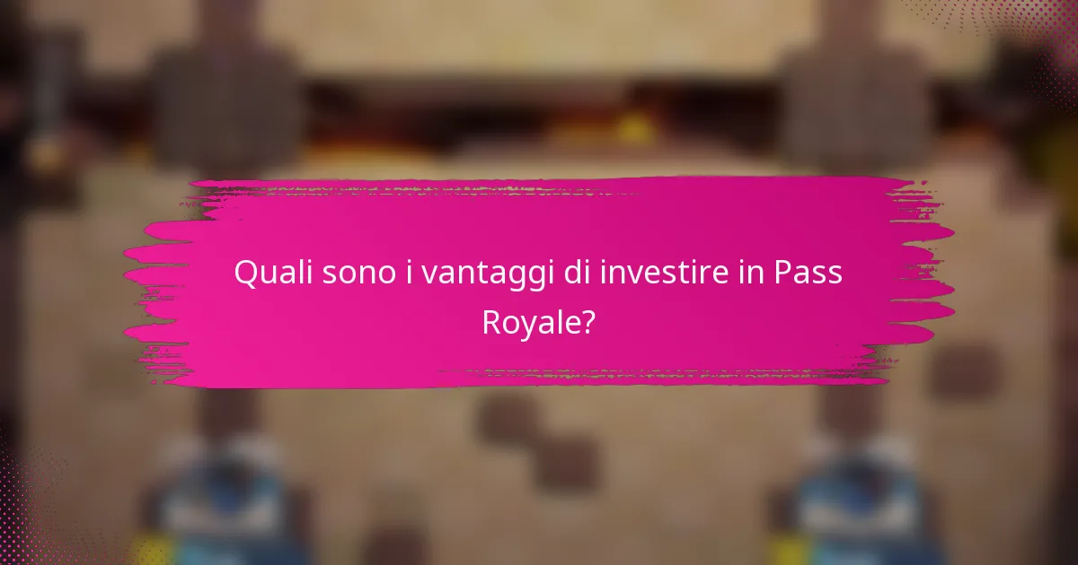 Quali sono i vantaggi di investire in Pass Royale?