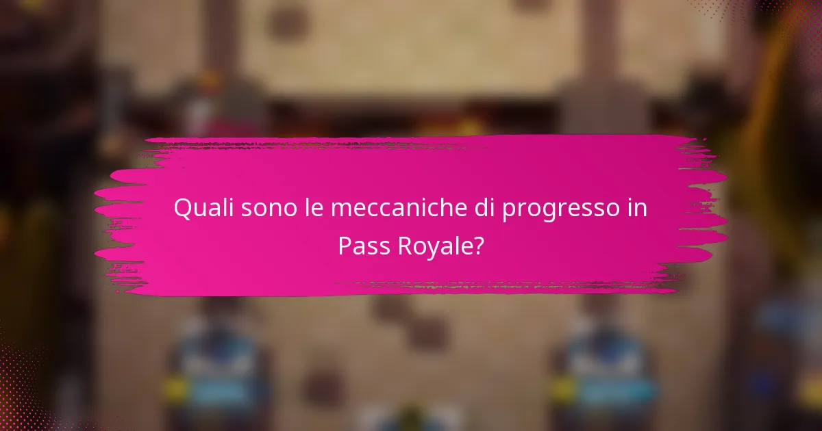 Quali sono le meccaniche di progresso in Pass Royale?