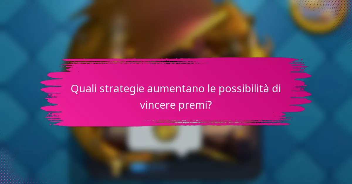 Quali strategie aumentano le possibilità di vincere premi?