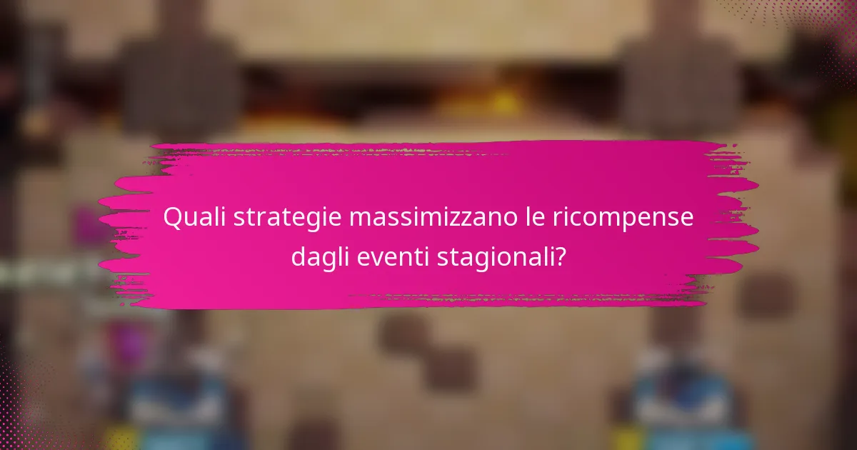 Quali strategie massimizzano le ricompense dagli eventi stagionali?