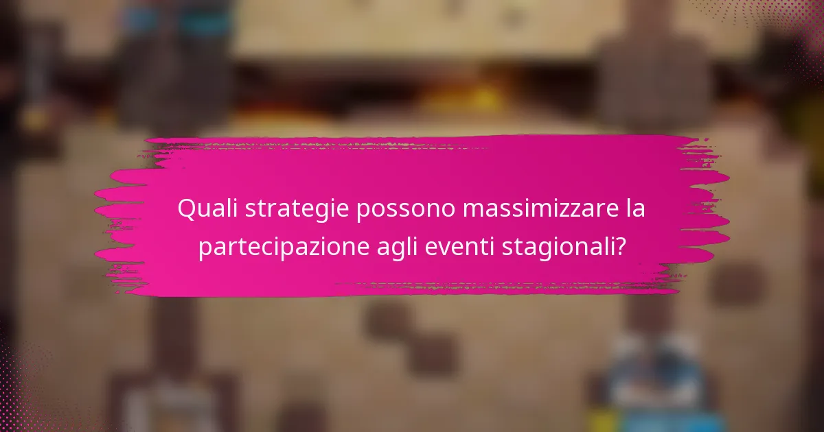 Quali strategie possono massimizzare la partecipazione agli eventi stagionali?