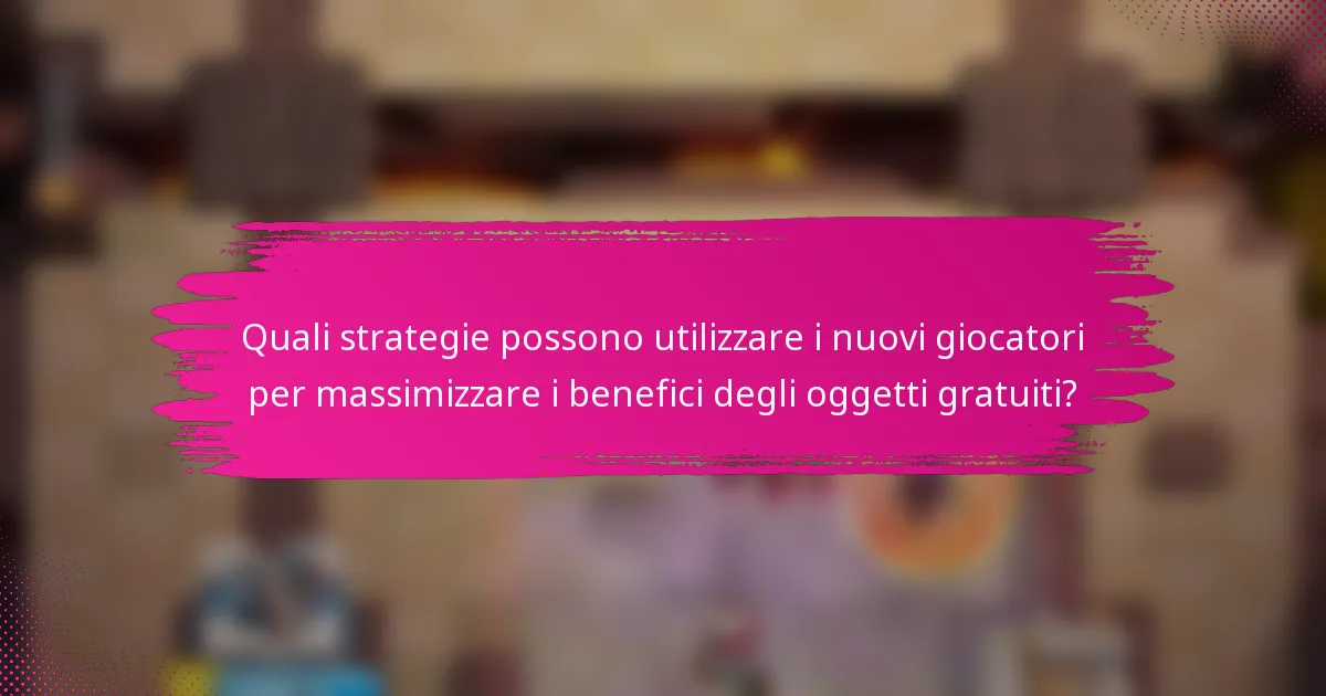Quali strategie possono utilizzare i nuovi giocatori per massimizzare i benefici degli oggetti gratuiti?