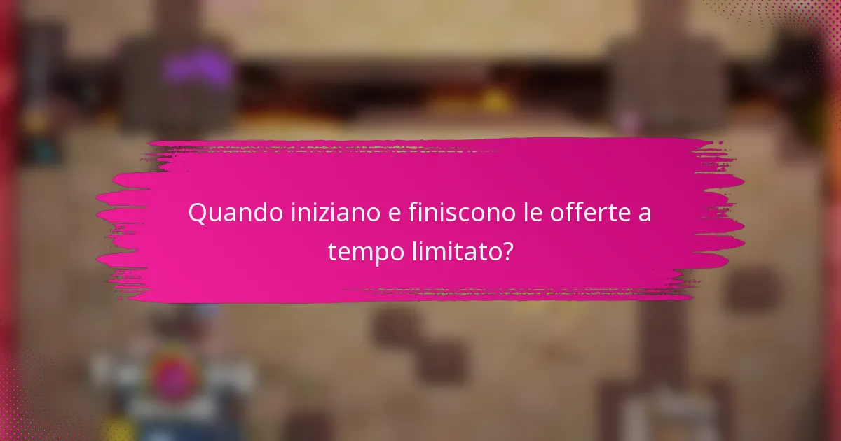 Quando iniziano e finiscono le offerte a tempo limitato?
