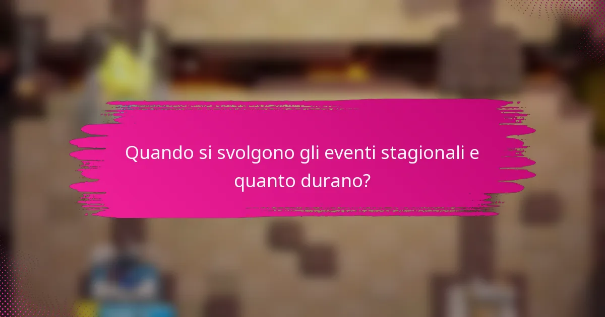 Quando si svolgono gli eventi stagionali e quanto durano?